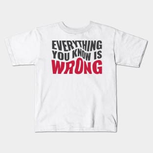 Everything You Know Is Wrong. Mind-Bending Quote. Warped Dark Text. Kids T-Shirt